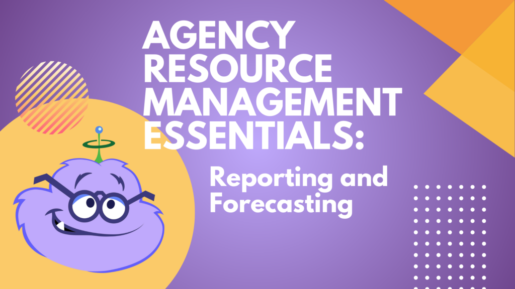 Agency Resource Management Essentials: Reporting and Forecasting