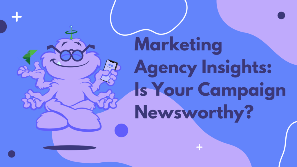Marketing Agency Insights: Is Your Campaign Newsworthy?