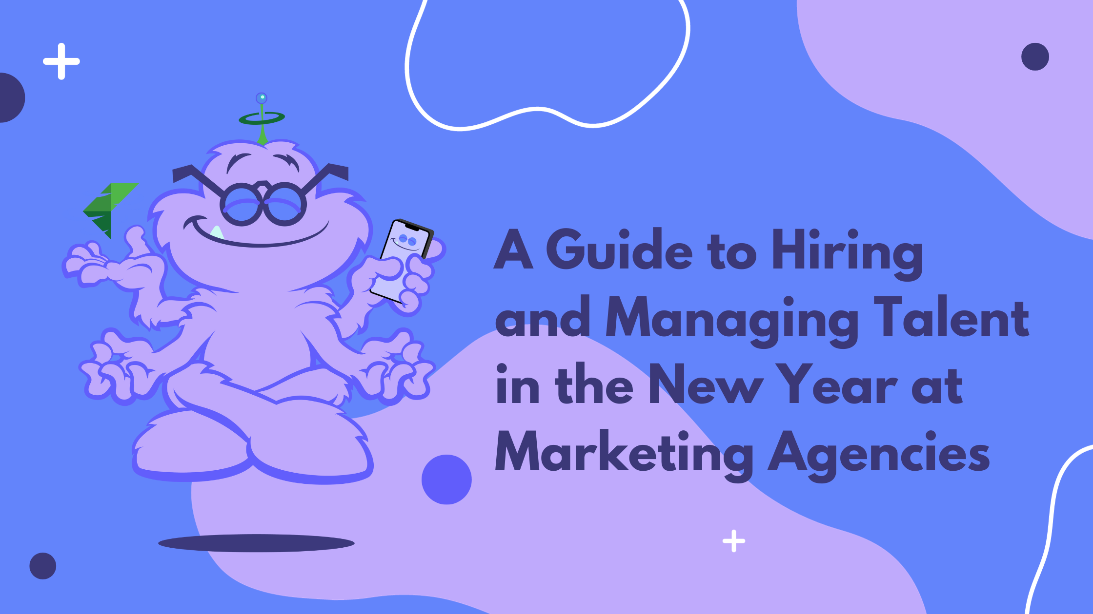 A Guide to Hiring and Managing Talent in the New Year at Marketing Agencies